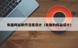 靖边有趣网站制作流程设计（有趣的网站设计）