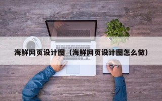 靖边海鲜网页设计图（海鲜网页设计图怎么做）