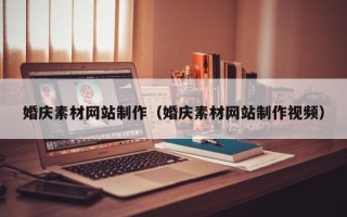 靖边婚庆素材网站制作（婚庆素材网站制作视频）