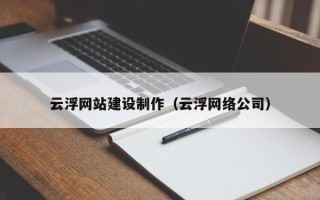 靖边云浮网站建设制作（云浮网络公司）